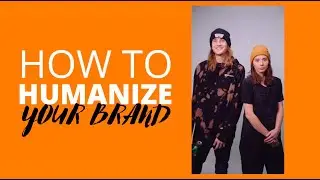 Steps To Humanizing Your Brand | Increasing Brand Loyalty