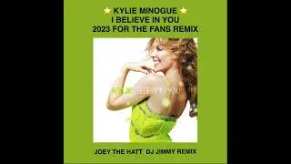 KYLIE MINOGUE   I BELIEVE IN YOU  JOEY THE HATT  DJ JIMMY 2023 FOR THE FANS REMIX
