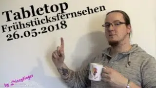 Tabletop Fr&uuml;hst&uuml;cksfernsehen 26.05.2018 (Dizzyfinger)