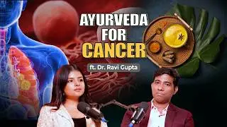 कैंसर से बचने के आयुर्वेदिक उपाय | Cancer Prevention & Ayurvedic Treatment | Dr Ravi Gupta | ep 16
