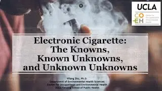 Electronic cigarettes: The Knowns, Known Unknowns, and Unknown Unknowns with Yifang Zhu, PhD