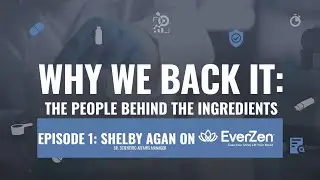Why We Back It: The People Behind the Ingredient Epsiode 1: EverZen&trade; ft. Shelby Agan