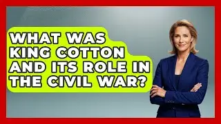 What Was King Cotton And Its Role In The Civil War? - The Civil War Nerds