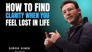 How to Find Clarity When You Feel Lost in Life | Simon Sinek Motivational Speech
