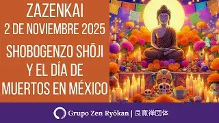 Zazenkai 2 de noviembre de 2025  Shobogenzo Shouji y el D&iacute;a de Muertos en M&eacute;xico
