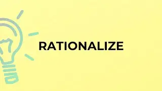 What is the meaning of the word RATIONALIZE?