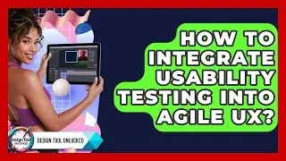 How To Integrate Usability Testing Into Agile UX? - Design Tool Unlocked