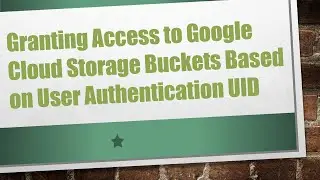 Granting Access to Google Cloud Storage Buckets Based on User Authentication UID