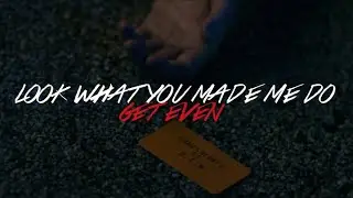 look what you made me do | get even [MAJOR SPOILERS]