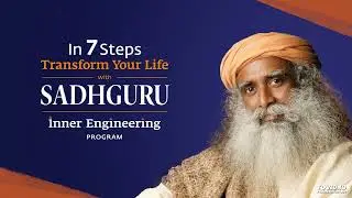 In 7 Steps, Transform Your Life with Sadhguru | Inner Engineering Program