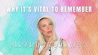 Why it&rsquo;s vital to remember all God&rsquo;s goodness!