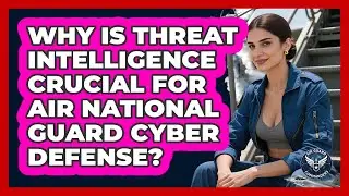 Why Is Threat Intelligence Crucial For Air National Guard Cyber Defense? - Air Guard Commanders