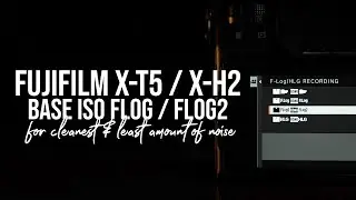 FUJIFILM X-T5/X-H2 BASE ISO FLOG / FLOG2 | For Cleanest & Least Amount Of Noise