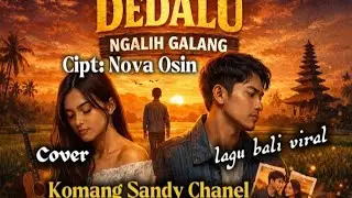 DEDALU NGALIH GALANG CIPT: NOVA OSIN ( COVER) KOMANG SANDY CHANEL