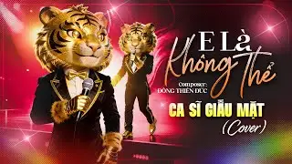 E LÀ KHÔNG THỂ (Anh Quân Idol & Đông Thiên Đức)- CA SĨ GIẤU MẶT COVER | Ai Cũng Từng Tin Có Phép Màu