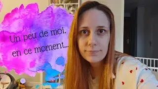 Un peu de moi, en ce moment...