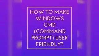 How To Make CMD (Command Prompt) User Friendly? For Windows User.