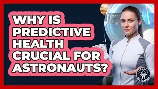 Why Is Predictive Health Crucial For Astronauts?