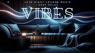 Late Night Lounge Music | Deep Relax Vibes
