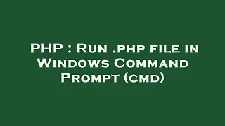 PHP : Run .php file in Windows Command Prompt (cmd)