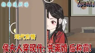 🔔🔔🔔 完结【侯夫人穿現代：先離婚 後稱霸】大秦忠勇侯夫人關激滟，死後穿越兩千年成為現代人，面對與前世夫君相貌相同的丈夫程書淮，果斷提出離婚決心投身事業開啟全新人生。#沙雕動畫 #古代 #籽籽 #情感