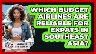 Which Budget Airlines Are Reliable For Expats In Southeast Asia? - Living in Asia as an American