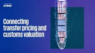 KPMG Trade & Customs &ndash; Connecting Transfer Pricing and Customs Valuation