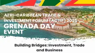 Afri-Caribbean Trade & Investment Forum (ACTIF) Grenada Day Event