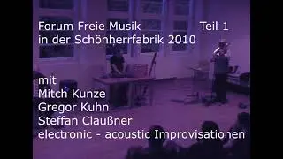 Forum Freie Musik -electronic acoustic- mit Mitch Kunze, Gregor Kuhn, Steffan Clau&szlig;ner 2010, TEIL 1
