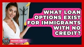 What Loan Options Exist For Immigrants With No Credit? - Immigrant Family Life