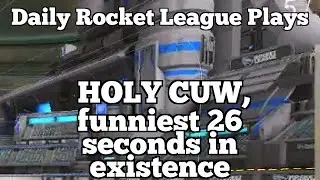 Daily Rocket League Plays: HOLY CUW, funniest 26 seconds in existence