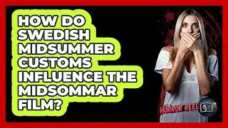 How Do Swedish Midsummer Customs Influence The Midsommar Film?