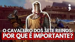Por que O CAVALEIRO DOS 7 REINOS é importante em Game of Thrones?