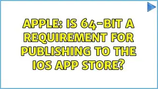 Apple: Is 64-bit a requirement for publishing to the iOS App Store? (5 Solutions!!)