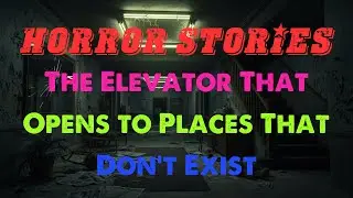 HORROR STORIES The Elevator That Opens to Places That Don’t Exist