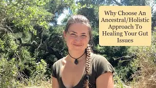 Why Choose An Ancestral/Holistic Approach To Healing Your Gut Issues