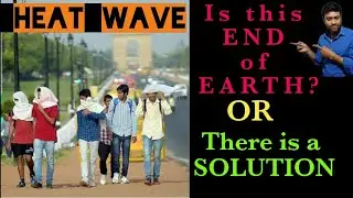 Heatwave in India. Is this is the end of Earth? OR there is a solution???