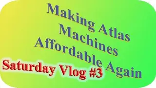 Making Atlas Machines Affordable Again Saturday Vlog #3 June 19, 2021