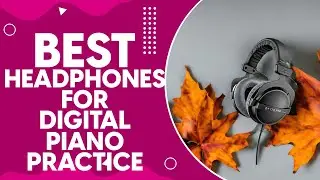 Best Headphones For Digital Piano Practice in 2024: Top Picks and Expert Recommendations