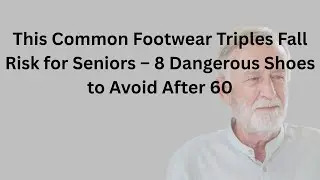 This Common Footwear Triples Fall Risk for Seniors &ndash; 8 Dangerous Shoes to Avoid After 60