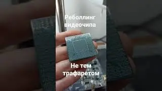 РЕБОЛЛИНГ ВИДЕОЧИПА НЕ ТЕМ ТРАФАРЕТОМ
