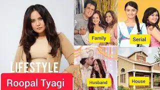 Roopal Tyagi Biography। Lifestyle, Age, Family,Husband,Career, House, Car, Net Worth 