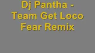 Dj Pantha - Team Get Loco Fear Remix