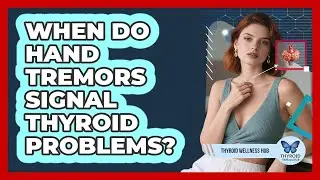 When Do Hand Tremors Signal Thyroid Problems?