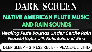 Native American Flute and Rain Sound | Deep Sleep & Calm Meditation Ambience | BLACK SCREEN