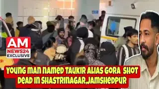 young man named Taukir alias Gora  shot dead in Shastrinagar,Jamshedpur