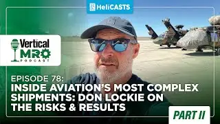Vertical MRO Ep 78: Inside Aviation&rsquo;s Complex Shipments: Don Lockie on the Risks & Results Part II