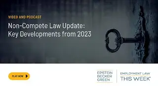 Non-Compete Law Update: Key Developments from 2023