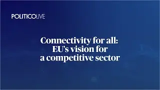 Connectivity for all: EU&rsquo;s vision for a competitive sector | POLITICO