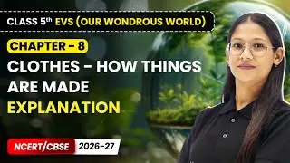 Clothes - How Things are Made - Explanation | Class 5 EVS (Our Wondrous World) | Ch 8 | CBSE 2025-26